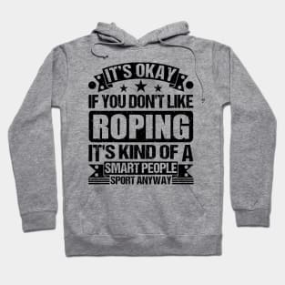 It's Okay If You Don't Like Roping It's Kind Of A Smart People Sports Anyway Roping Lover Hoodie